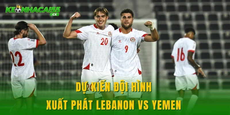 Dự kiến đội hình xuất phát Lebanon vs Yemen